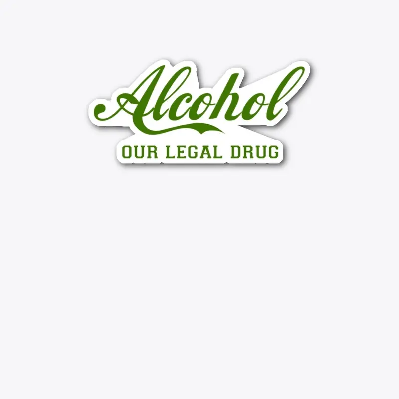 Alcohol OUR LEGAL DRUG